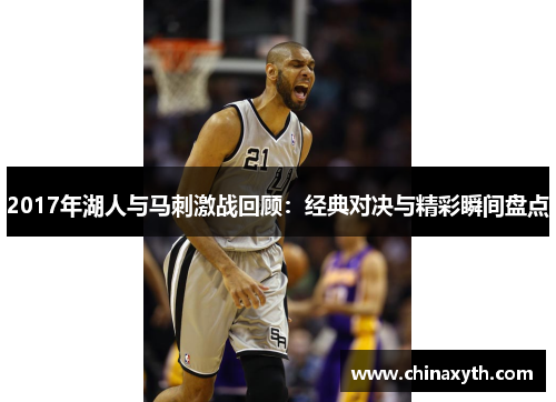 2017年湖人与马刺激战回顾：经典对决与精彩瞬间盘点