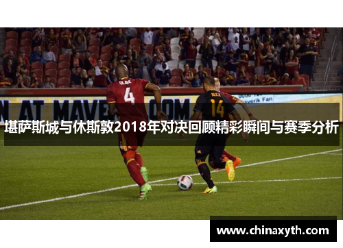 堪萨斯城与休斯敦2018年对决回顾精彩瞬间与赛季分析